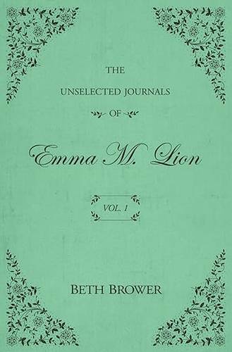 The Unselected Journals of Emma M. Lion: Vol. 1 Paperback – November 2, 2019 by Beth Brower
