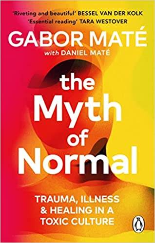 The Myth of Normal: Trauma, Illness & Healing in a Toxic Culture (Vermilion) Paperback – 15 Sept. 2022 by Gabor Maté