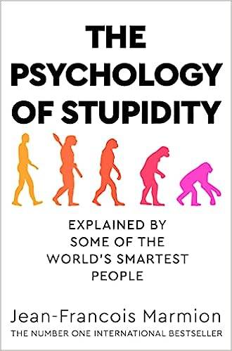 The Psychology of Stupidity: Explained by Some of the World's Smartest People