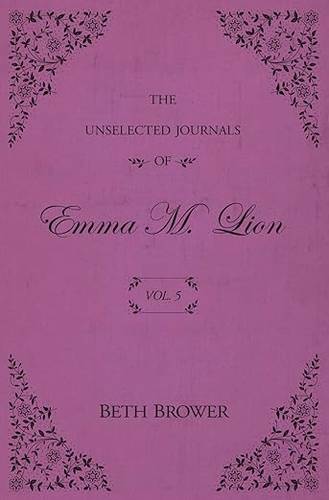 The Unselected Journals of Emma M. Lion: Vol. 5 Paperback – September 19, 2021 by Beth Brower