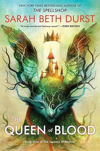 The Queen of Blood: Book One of The Queens of Renthia – A Tale of Magic, Spells and a Young Woman's Fight to Defend Her World from the Author of The Spellshop by Sarah Beth Durst