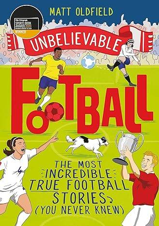 The Most Incredible True Football Stories (You Never Knew): Winner of the Telegraph Children's Sports Book of the Year (Unbelievable Football) Paperback – 3 Oct. 2019 by Matt Oldfield 