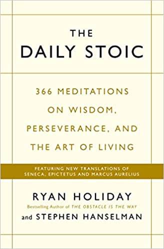 The Daily Stoic: 366 Meditations on Wisdom, Perseverance, and the Art of Living: Featuring new translations of Seneca, Epictetus, and Marcus Aurelius