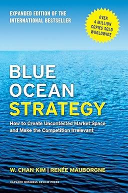 Blue Ocean Strategy, Expanded Edition: How to Create Uncontested Market Space and Make the Competition Irrelevant Hardcover – Illustrated, 20 Jan. 2015 by W. Chan Kim
