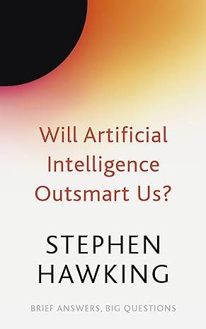 Will Artificial Intelligence Outsmart Us? (Brief Answers, Big Questions) Paperback – 1 Sept. 2022 by Stephen Hawking