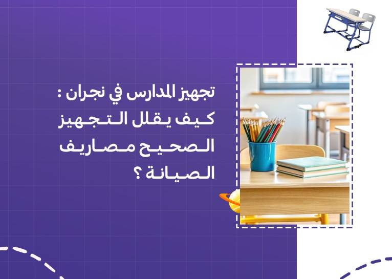 تجهيز المدارس في نجران: كيف يقلل التجهيز الصحيح مصاريف الصيانة؟