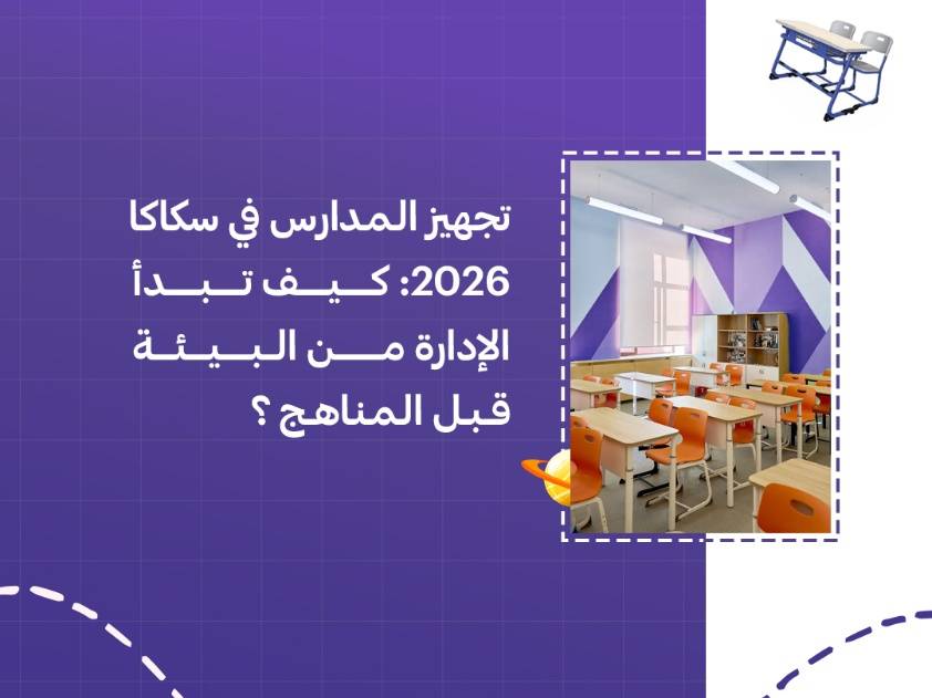 تجهيز المدارس في سكاكا 2026: كيف تبدأ الإدارة من البيئة قبل المناهج؟