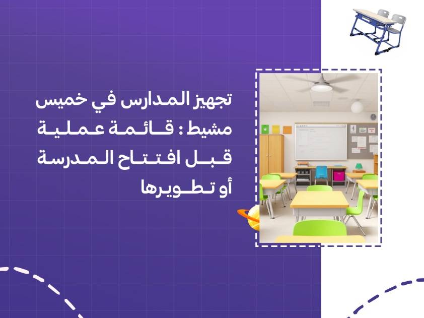 تجهيز المدارس في خميس مشيط: قائمة عملية قبل افتتاح المدرسة أو تطويرها