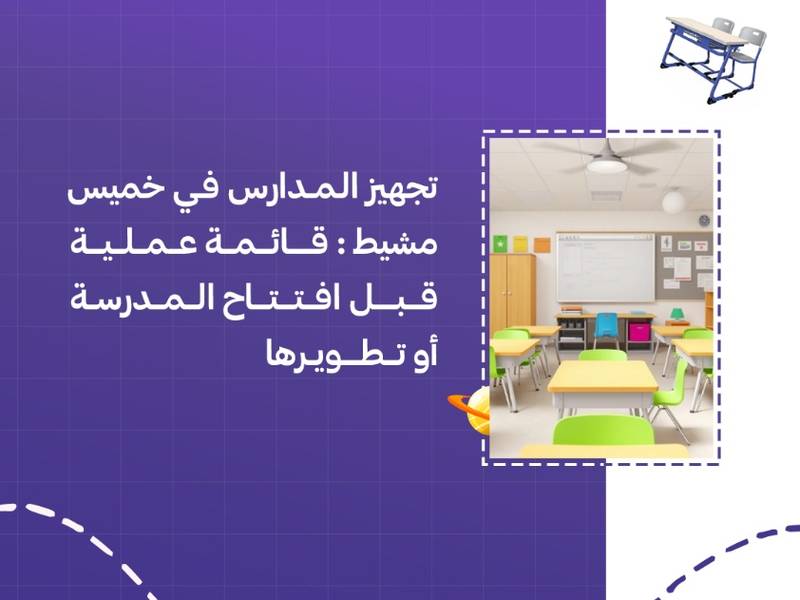 تجهيز المدارس في خميس مشيط: قائمة عملية قبل افتتاح المدرسة أو تطويرها