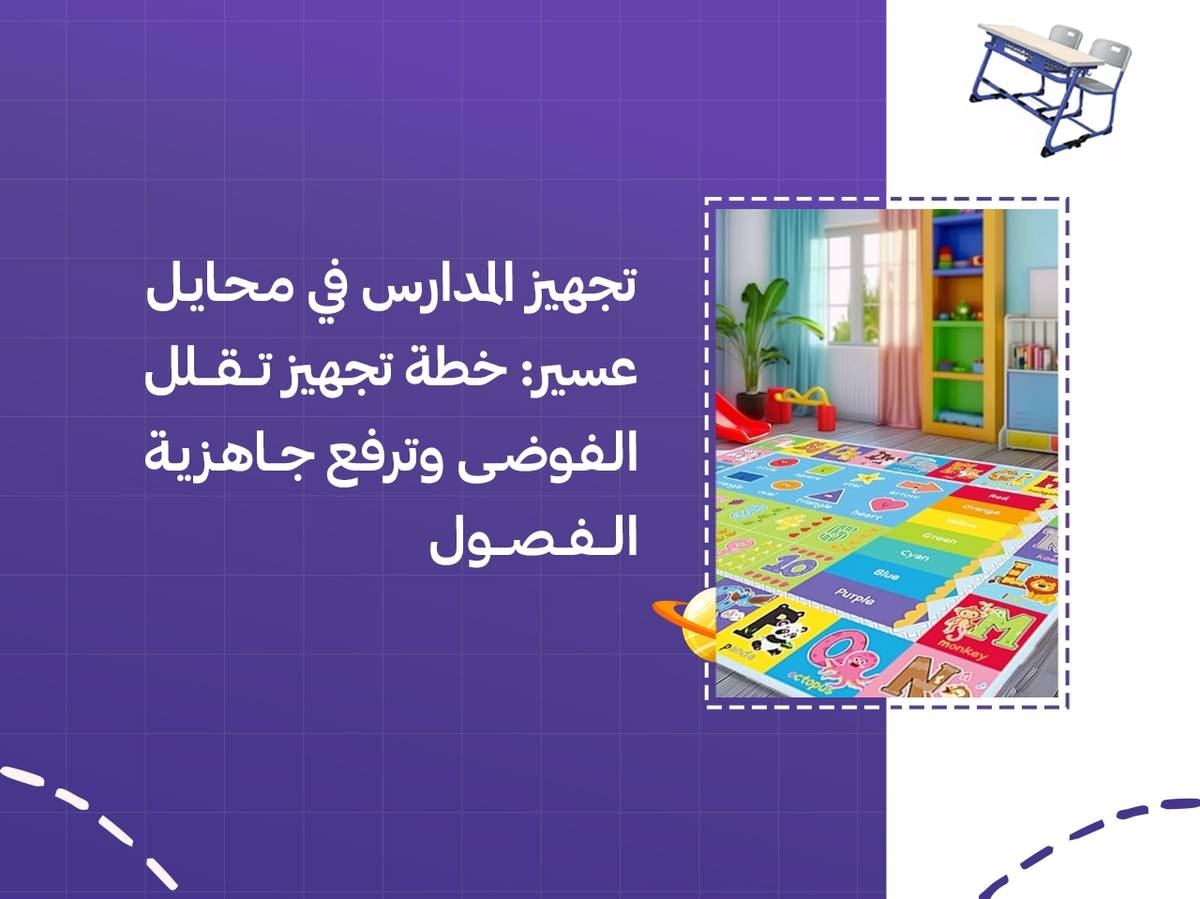تجهيز المدارس في محايل عسير: خطة تجهيز تقلل الفوضى وترفع جاهزية الفصول
