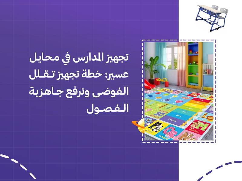 تجهيز المدارس في محايل عسير: خطة تجهيز تقلل الفوضى وترفع جاهزية الفصول
