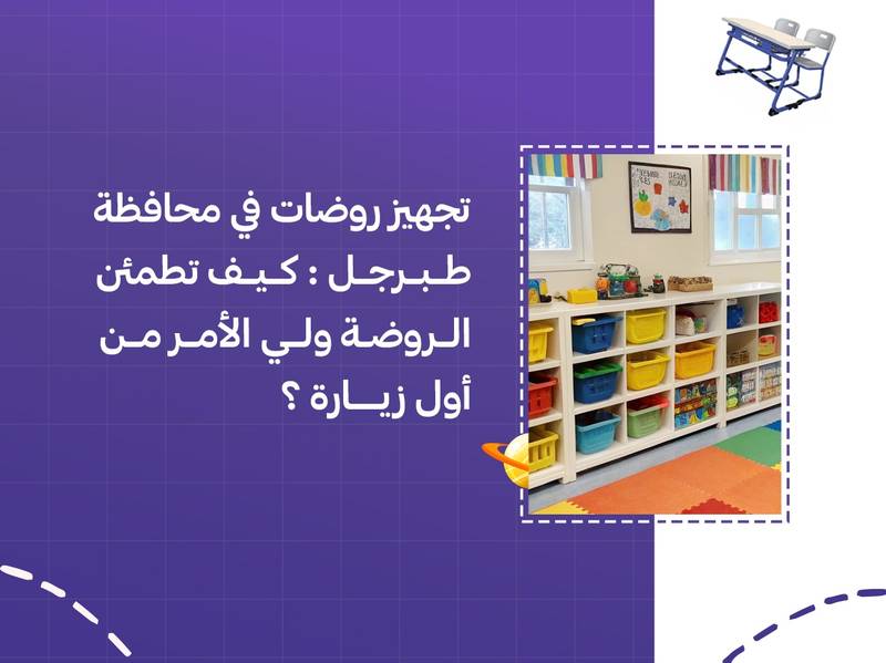 تجهيز روضات في محافظة طبرجل: كيف تطمئن الروضة ولي الأمر من أول زيارة؟