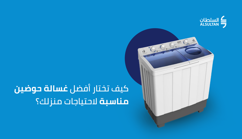 كيف تختار أفضل غسالة حوضين مناسبة لاحتياجات منزلك؟