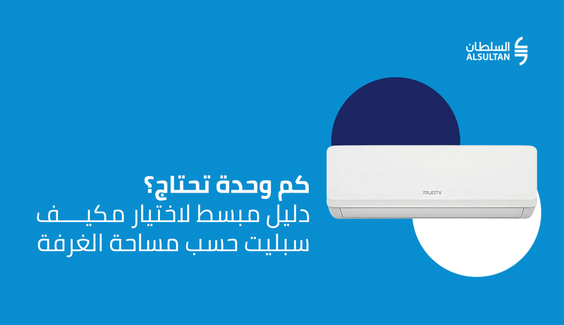 كم وحدة تحتاج؟ دليل مبسط لاختيار مكيف سبليت حسب مساحة الغرفة