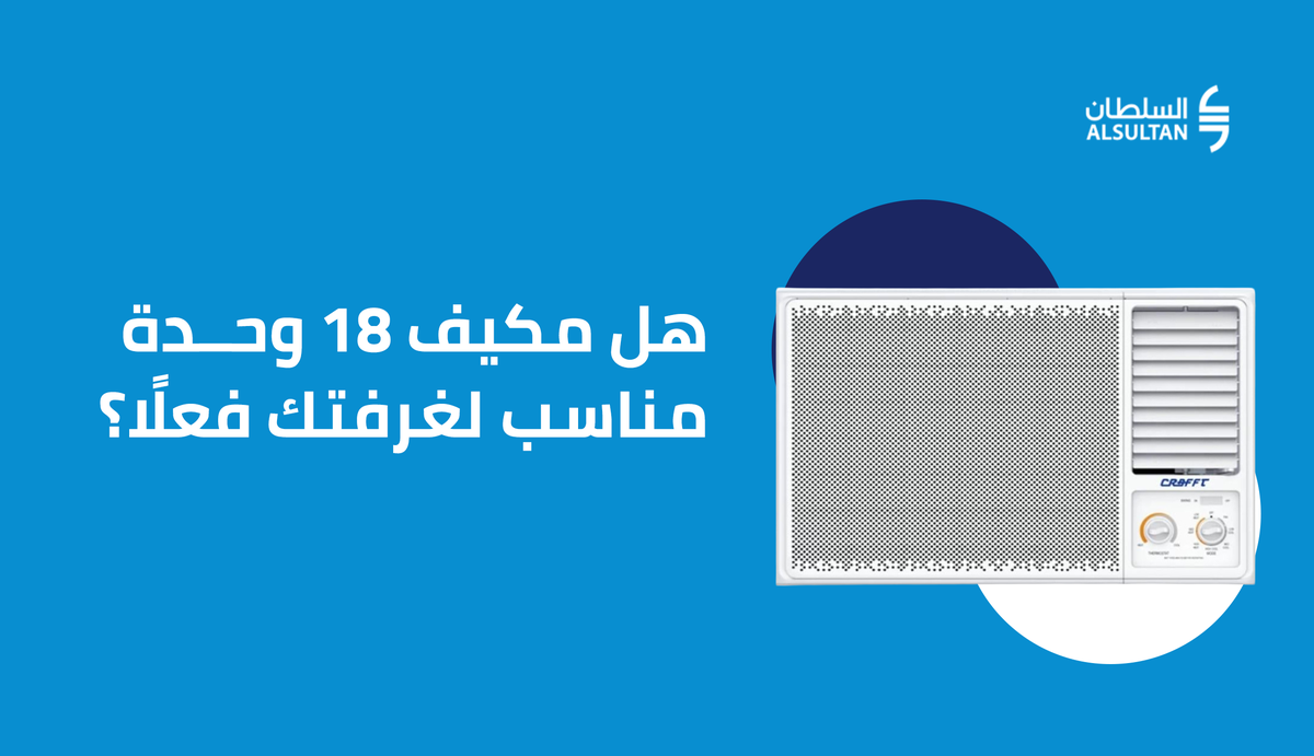 هل مكيف 18 وحدة مناسب لغرفتك فعلًا؟
