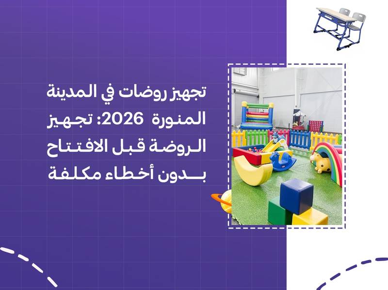 تجهيز روضات في المدينة المنورة 2026: تجهيز الروضة قبل الافتتاح بدون أخطاء مكلفة