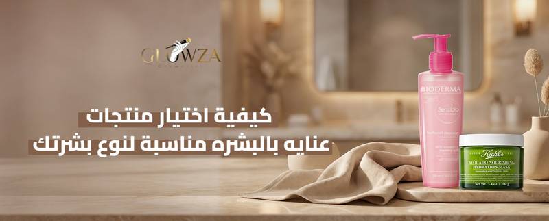 كيفية اختيار منتجات عنايه بالبشره مناسبة لنوع بشرتك