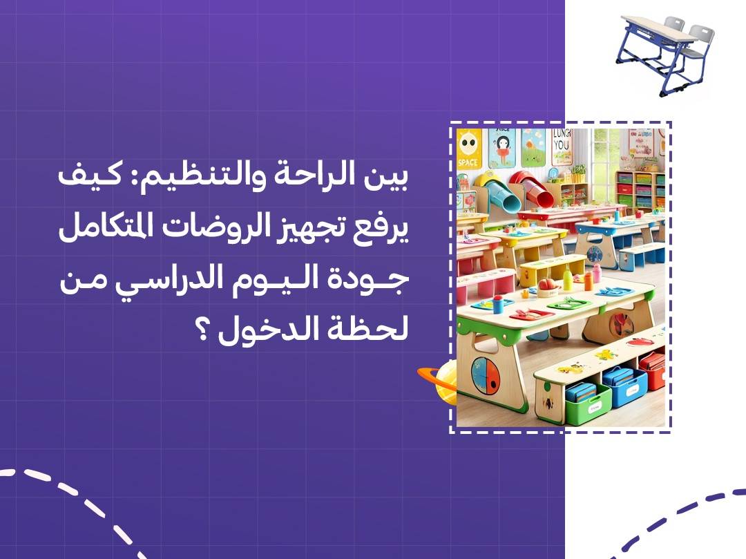 بين الراحة والتنظيم: كيف يرفع تجهيز الروضات المتكامل جودة اليوم الدراسي من لحظة الدخول؟