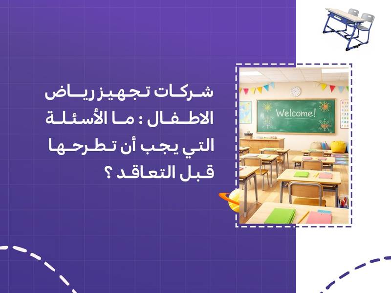 شركات تجهيز رياض الاطفال: ما الأسئلة التي يجب أن تطرحها قبل التعاقد؟
