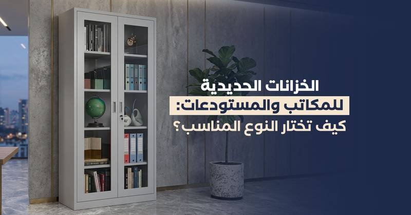 الخزانات الحديدية للمكاتب والمستودعات: كيف تختار النوع المناسب؟