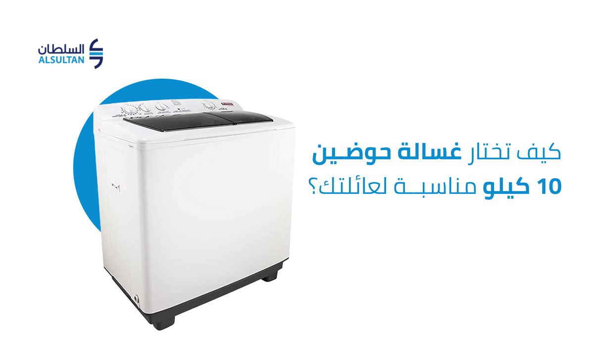 كيف تختار غسالة حوضين 10 كيلو مناسبة لعائلتك؟