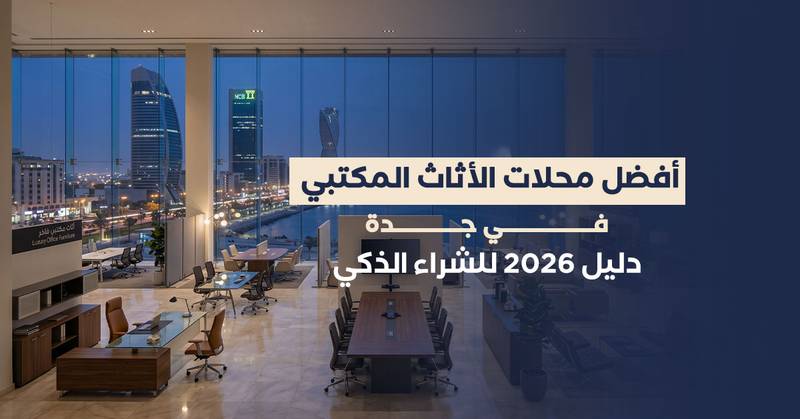 أفضل محلات الأثاث المكتبي في جدة: دليل 2026 للشراء الذكي