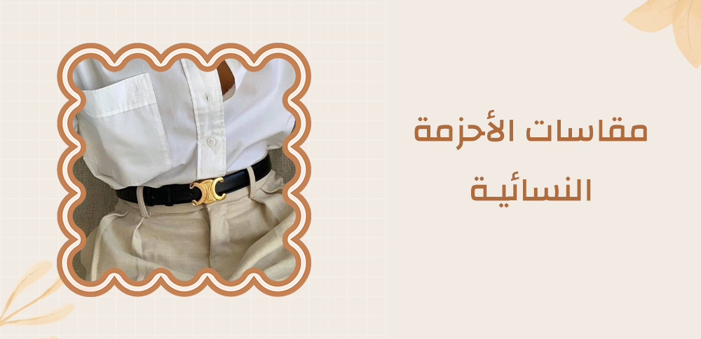 مقاسات الأحزمة النسائية - كيفية تختارين المقاس المثالي