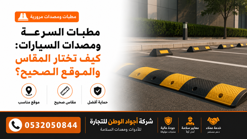 مطبات السرعة ومصدات السيارات: كيف تختار المقاس والموقع الصحيح؟