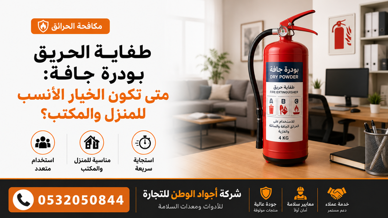 طفاية الحريق بودرة جافة: متى تكون الخيار الأنسب للمنزل والمكتب؟