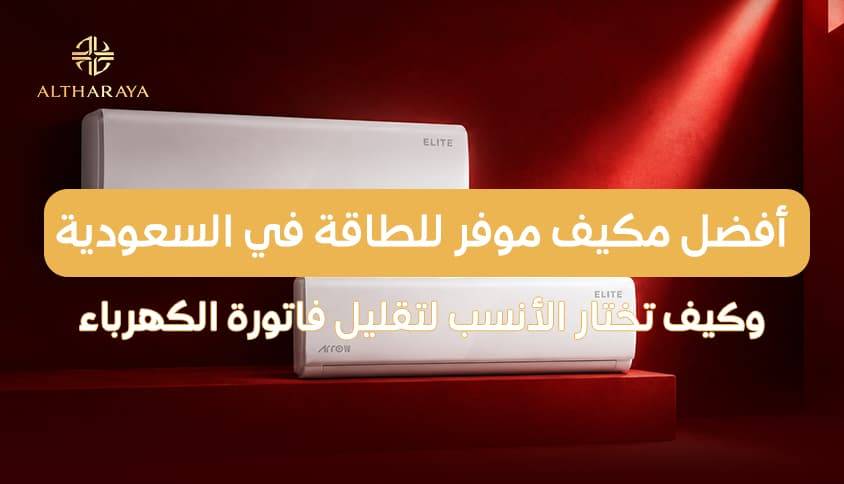 أفضل مكيف موفر للطاقة في السعودية وكيف تختار الأنسب لتقليل فاتورة الكهرباء