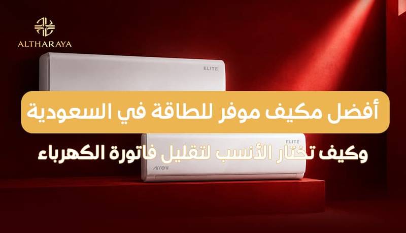 أفضل مكيف موفر للطاقة في السعودية وكيف تختار الأنسب لتقليل فاتورة الكهرباء