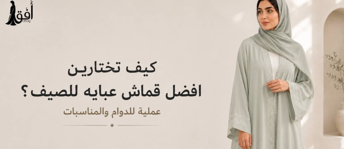 كيف تختار افضل قماش عبايه للصيف عملية للدوام والمناسبات؟