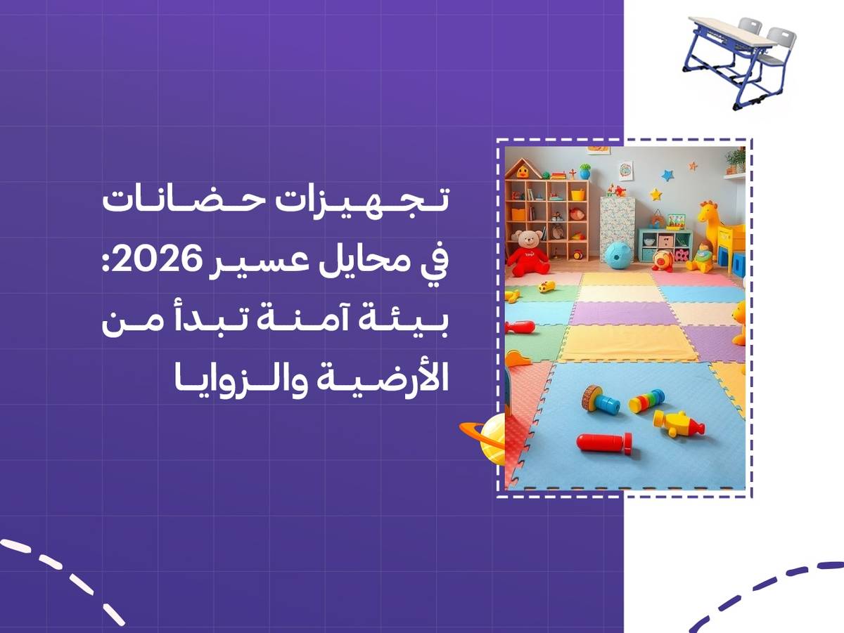 تجهيزات حضانات في محايل عسير 2026: بيئة آمنة تبدأ من الأرضية والزوايا