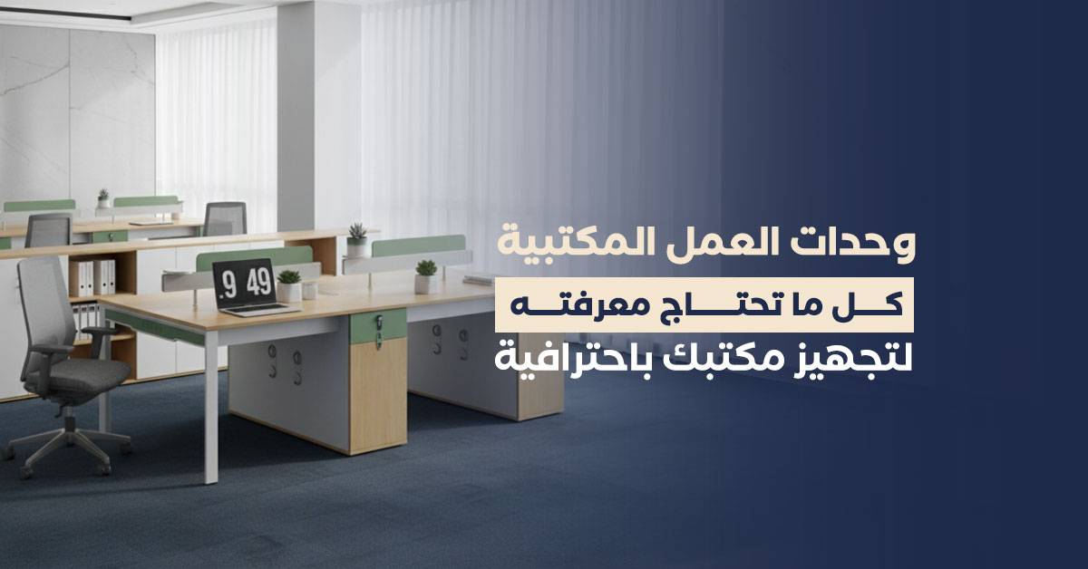 وحدات العمل المكتبية: كل ما تحتاج معرفته لتجهيز مكتبك باحترافية