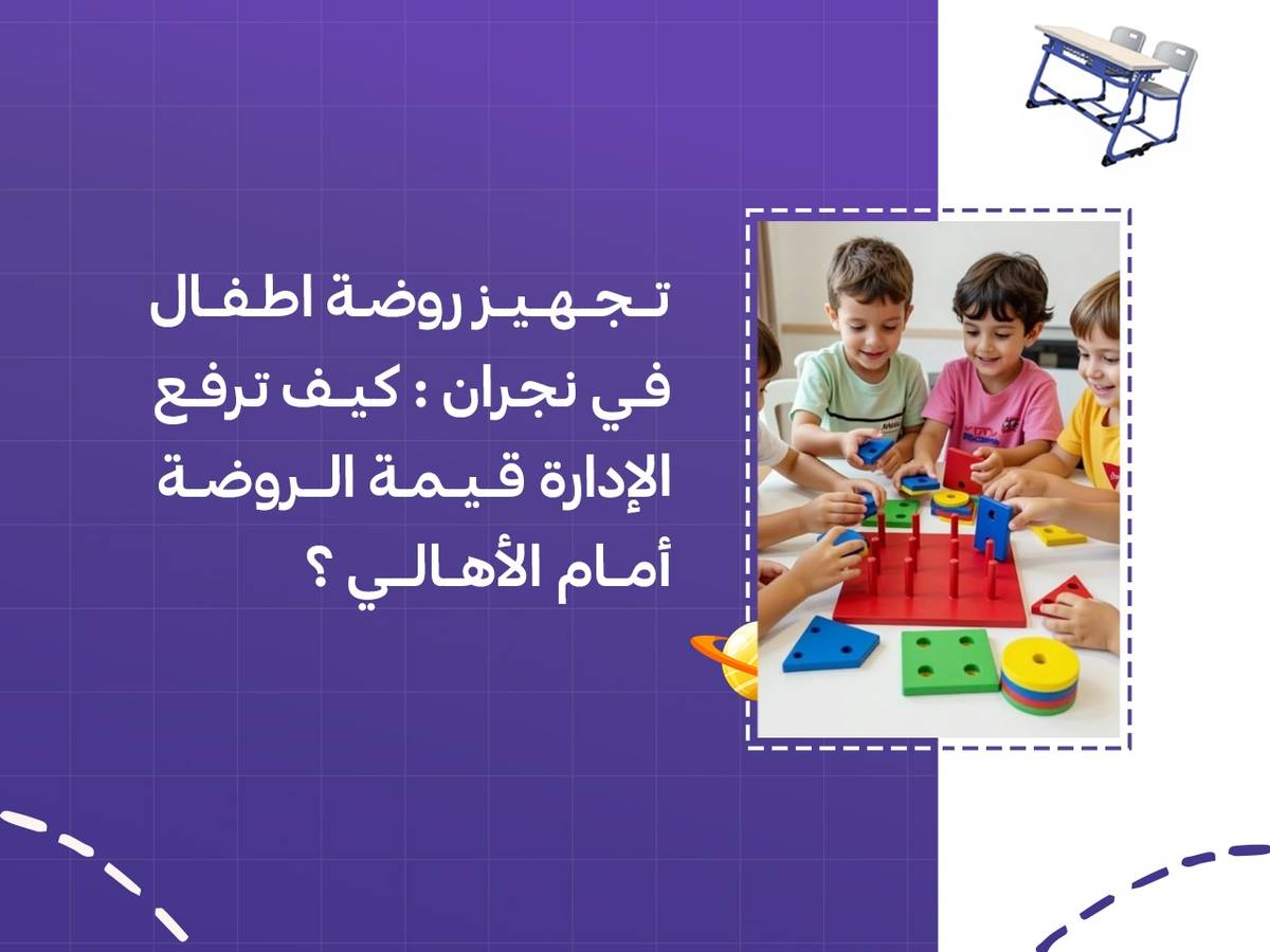 تجهيز روضة اطفال في نجران: كيف ترفع الإدارة قيمة الروضة أمام الأهالي؟