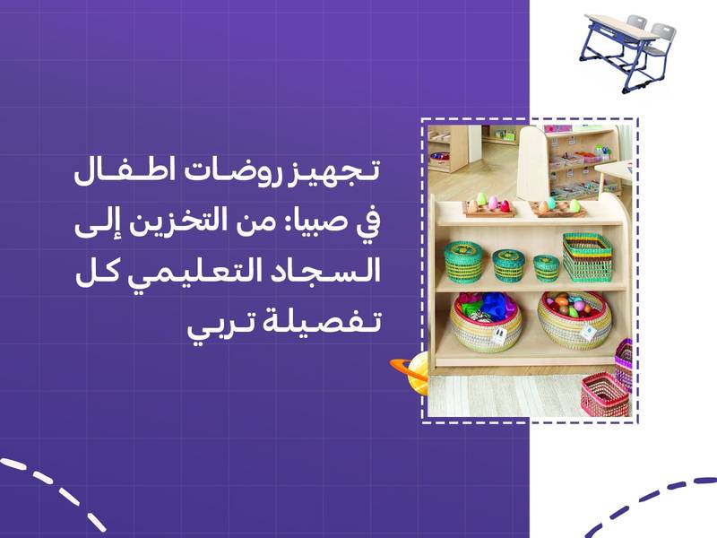 تجهيز روضات اطفال في صبيا: من التخزين إلى السجاد التعليمي كل تفصيلة تربي