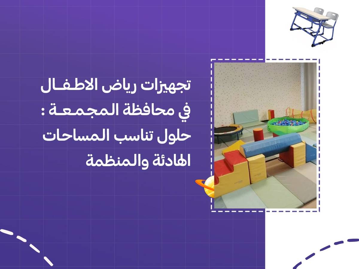 تجهيزات رياض الاطفال في محافظة المجمعة: حلول تناسب المساحات الهادئة والمنظمة