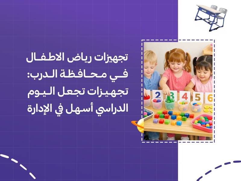 تجهيزات رياض الاطفال في محافظة الدرب: تجهيزات تجعل اليوم الدراسي أسهل في الإدارة