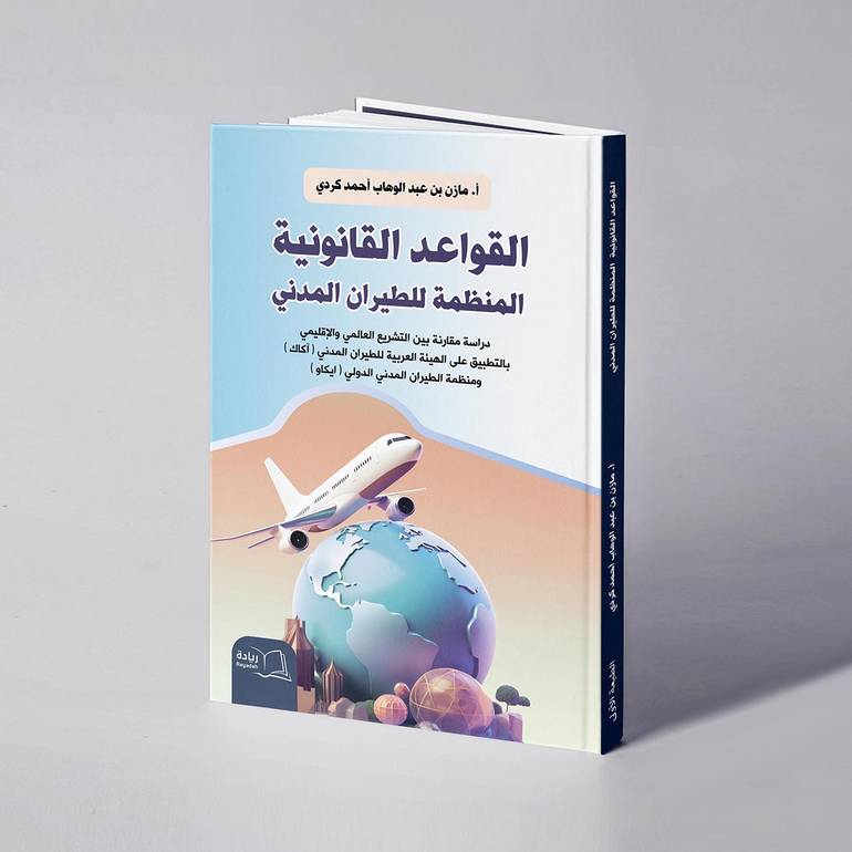 القواعد القانونية المنظمة للطيران المدني - دراسة مقارنة بين التشريع العالمي والإقليمي بالتطبيق على الهيئة العربية للطيران المدني ( آكاك ) ومنظمة الطيران المدني الدولي ( إيكاو ) - مازن عبدالوهاب كردي