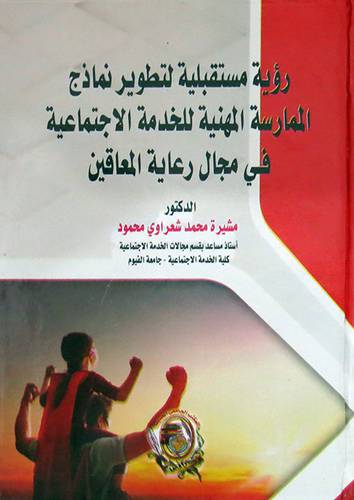 رؤية مستقبلية لتطوير نماذج الممارسة المهنية للخدمة الاجتماعية فى مجال رعاية المعاقين (كرتوني ) ابيض