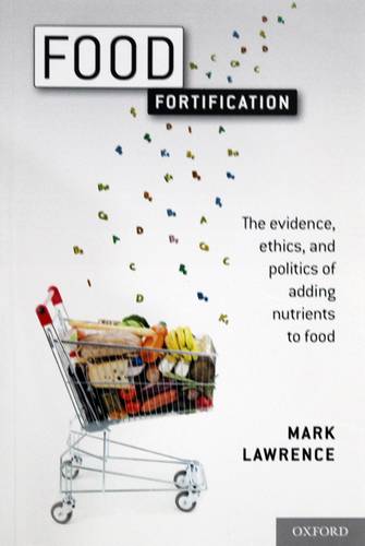 FOOD FORTIFICATION -THE EVIDENCE.ETHICS&POLITICS OF ADDING