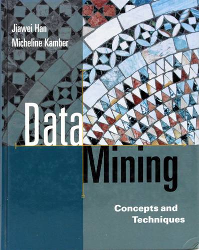 Data Mining: Concepts and Techniques (The Morgan Kaufmann Series in Data Management Systems)