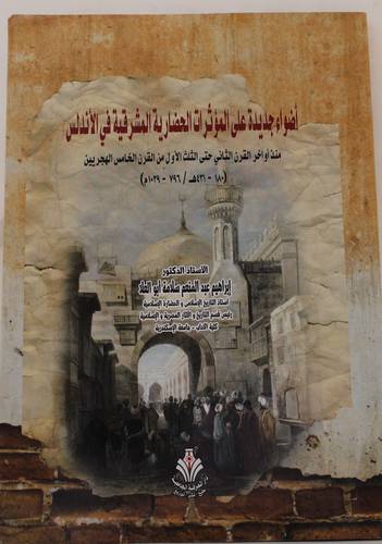 اضواء جديدة على المؤثرات الحضارية المشرقية في الاندلس - منذ اواخر القرن الثاني حتى الثلث الاول من القرن الخامس الهجريين (غلاف) ابيض