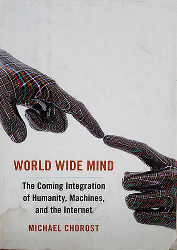 WORLD WIDE MIND -THE COMING INTEGRATION OF HUMANITY .MACHINES &THE INTERNET