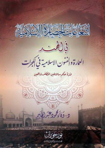 اشعاعات الحضارة الاسلامية في الهند العمارة والفنون الاسلامية في الكجرات ( غلاف ) اصفر