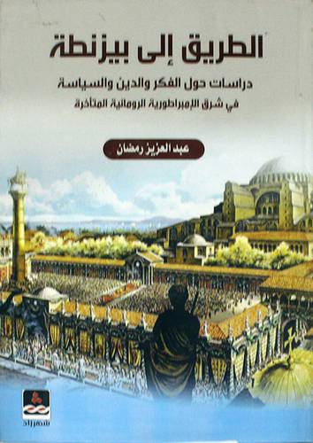 الطريق الى بيزنطة دراسات حول الفكر والدين والسياسة في شرق الامبراطورية الرومانية المتأخرة (كرتونى) ابيض