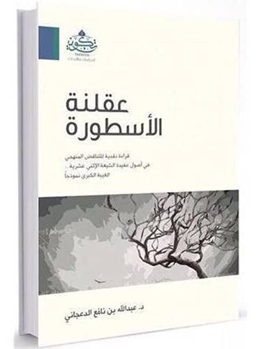 عقلنة الاسطورة ـــ قراءة نقدية للتناقض المنهجى في اصول عقيدة الشيعة الاثني عشر ( مركز تكوين)