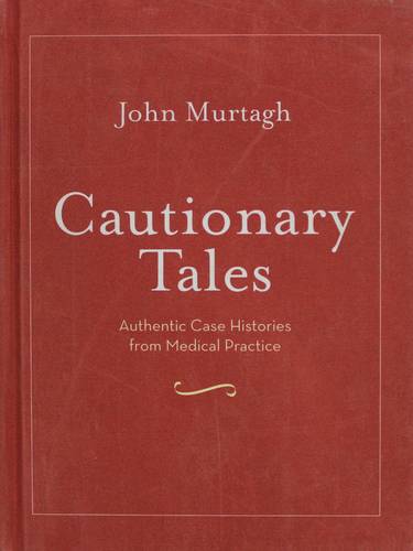CAUTIONARY TALES - AUTHENTIC CASE HISTORIES FROM MEDICAL PRACTICE