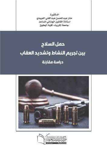 حمل السلاح بين تجريم النشاط وتشديد العقاب (دراسة مقارنة