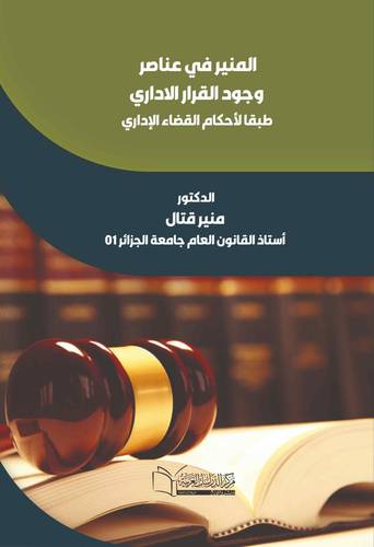المنير في عناصر وجود القرار الاداري طبقا لأحكام القضاء الإداري